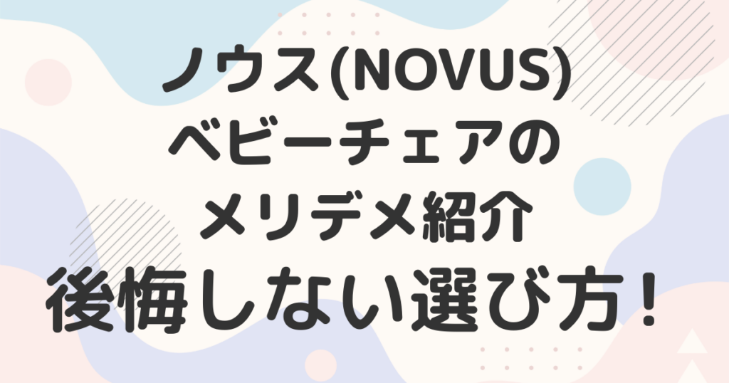 NOVUS(ノウス)ベビーチェアのメリデメ紹介と後悔しない選び方